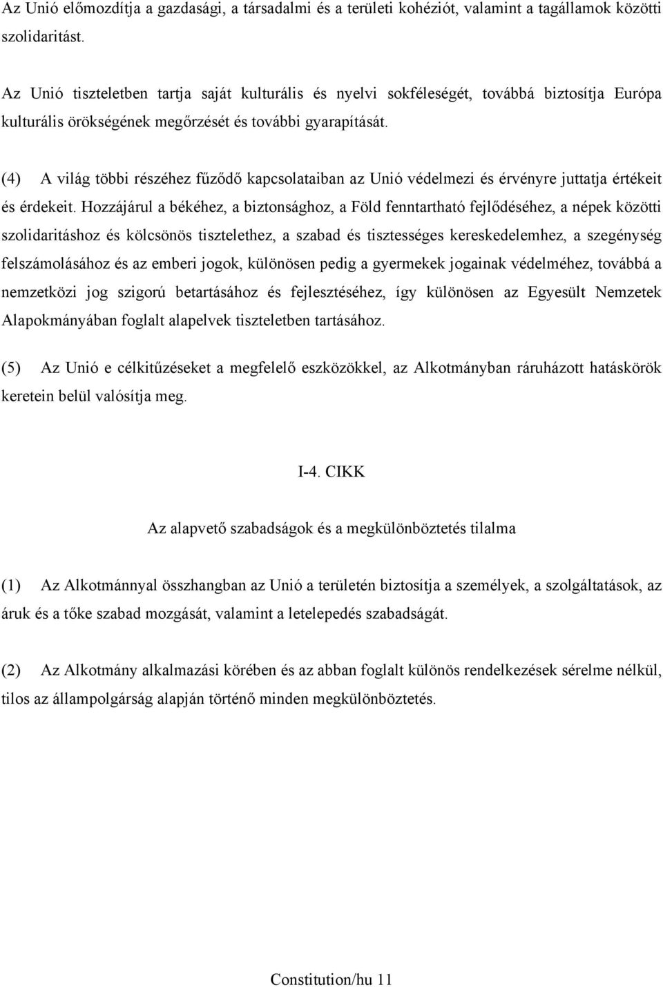(4) A világ többi részéhez fűződő kapcsolataiban az Unió védelmezi és érvényre juttatja értékeit és érdekeit.