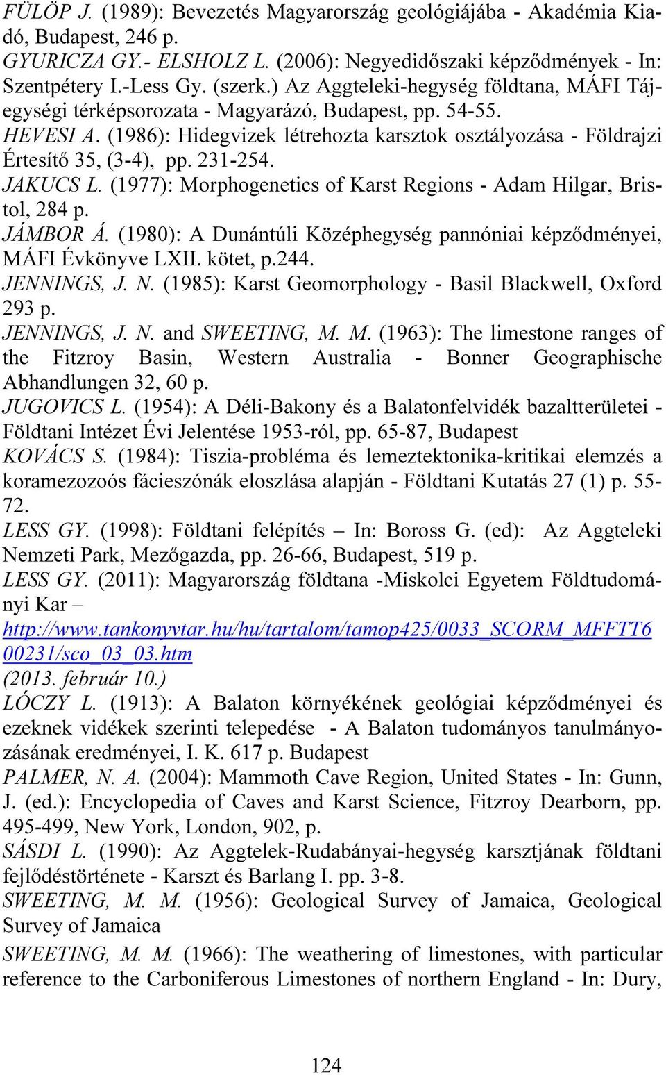 231-254. JAKUCS L. (1977): Morphogenetics of Karst Regions - Adam Hilgar, Bristol, 284 p. JÁMBOR Á. (1980): A Dunántúli Középhegység pannóniai képződményei, MÁFI Évkönyve LXII. kötet, p.244.