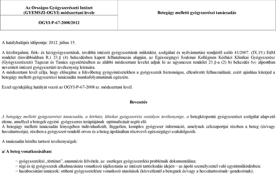 (4) bekezdésben kapott felhatalmazás alapján, az Egészségügyi Szakmai Kollégium Kórházi Klinikai Gyógyszerész (Gyógyszerészeti) Tagozat és Tanács egyetértésében az alábbi módszertani levelet adjuk ki