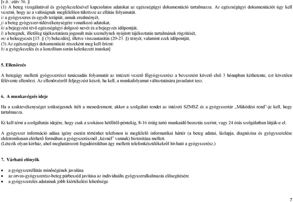i) a gyógyszeres és egyéb terápiát, annak eredményét, j) a beteg gyógyszer-túlérzékenységére vonatkozó adatokat, k) a bejegyzést tévő egészségügyi dolgozó nevét és a bejegyzés időpontját, l) a