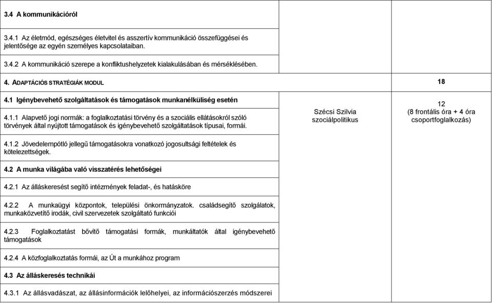 4.1 Igénybevehető szolgáltatások és támogatások munkanélküliség esetén 4.1.1 Alapvető jogi normák: a foglalkoztatási törvény és a szociális ellátásokról szóló törvények által nyújtott támogatások és igénybevehető szolgáltatások típusai, formái.