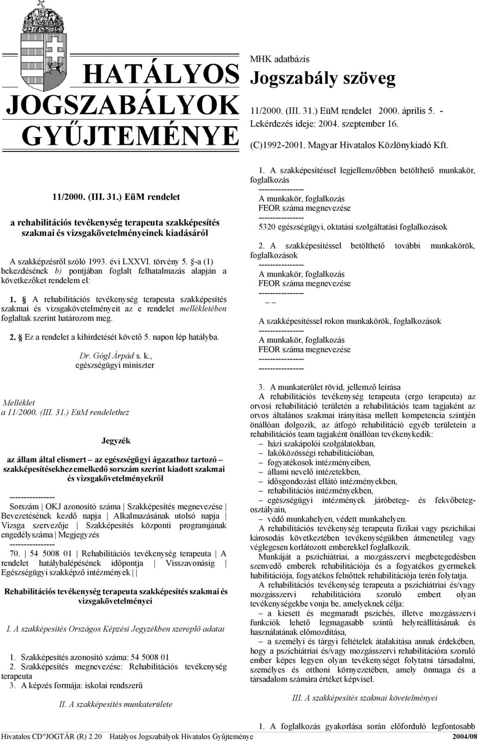 A rehabilitációs tevékenység terapeuta szakképesítés szakmai és vizsgakövetelményeit az e rendelet mellékletében foglaltak szerint határozom meg. 2. Ez a rendelet a kihirdetését követő 5.