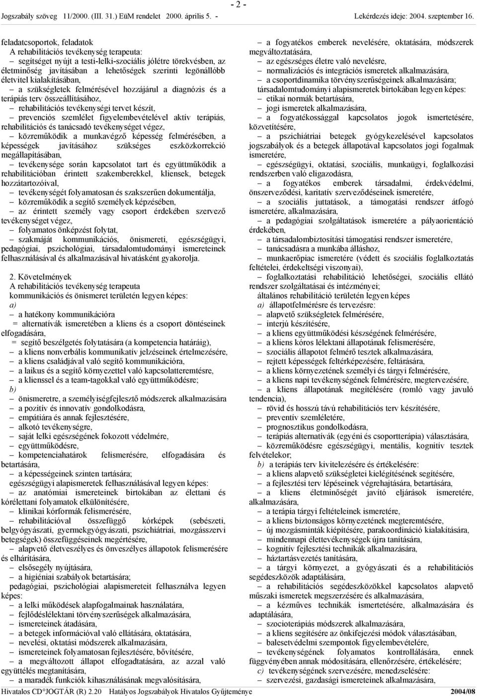 aktív terápiás, rehabilitációs és tanácsadó tevékenységet végez, közreműködik a munkavégző képesség felmérésében, a képességek javításához szükséges eszközkorrekció megállapításában, tevékenysége