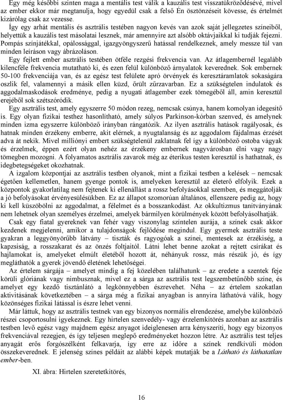 Így egy arhát mentális és asztrális testében nagyon kevés van azok saját jellegzetes színeiből, helyettük a kauzális test másolatai lesznek, már amennyire azt alsóbb oktávjaikkal ki tudják fejezni.