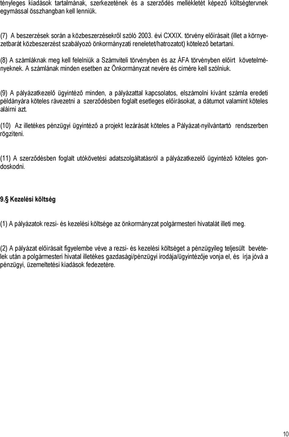 (8) A számláknak meg kell felelniük a Számviteli törvényben és az ÁFA törvényben előírt követelményeknek. A számlának minden esetben az Önkormányzat nevére és címére kell szólniuk.