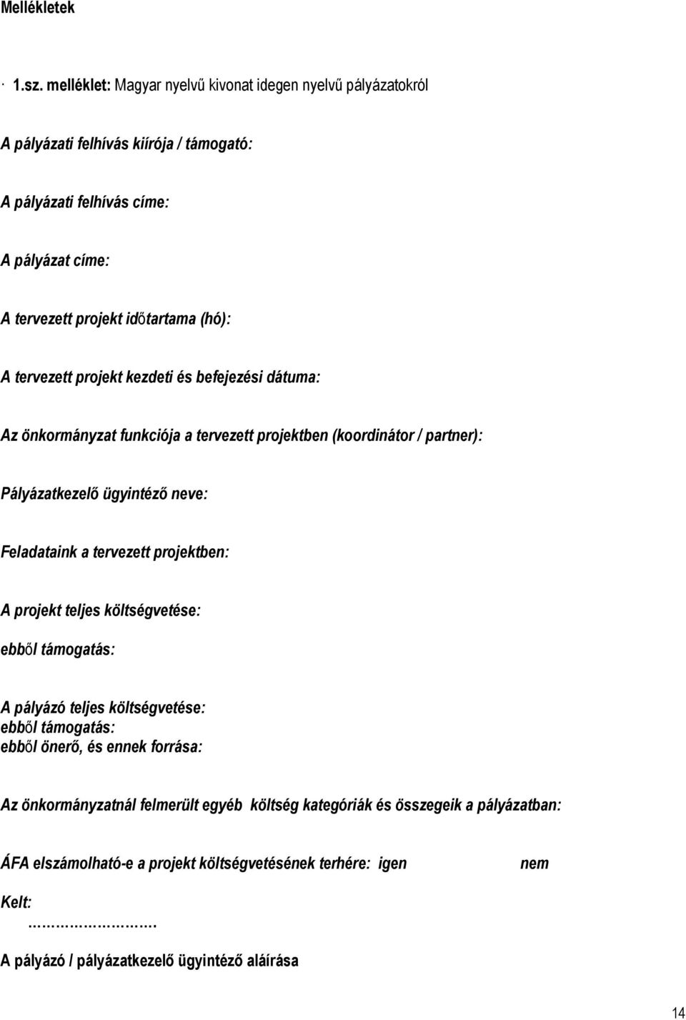 (hó): A tervezett projekt kezdeti és befejezési dátuma: Az önkormányzat funkciója a tervezett projektben (koordinátor / partner): Pályázatkezelő ügyintéző neve: Feladataink a