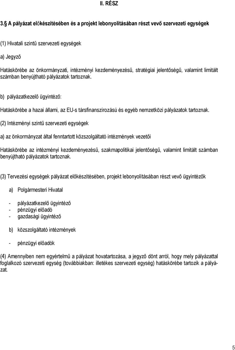 stratégiai jelentőségű, valamint limitált számban benyújtható pályázatok tartoznak.