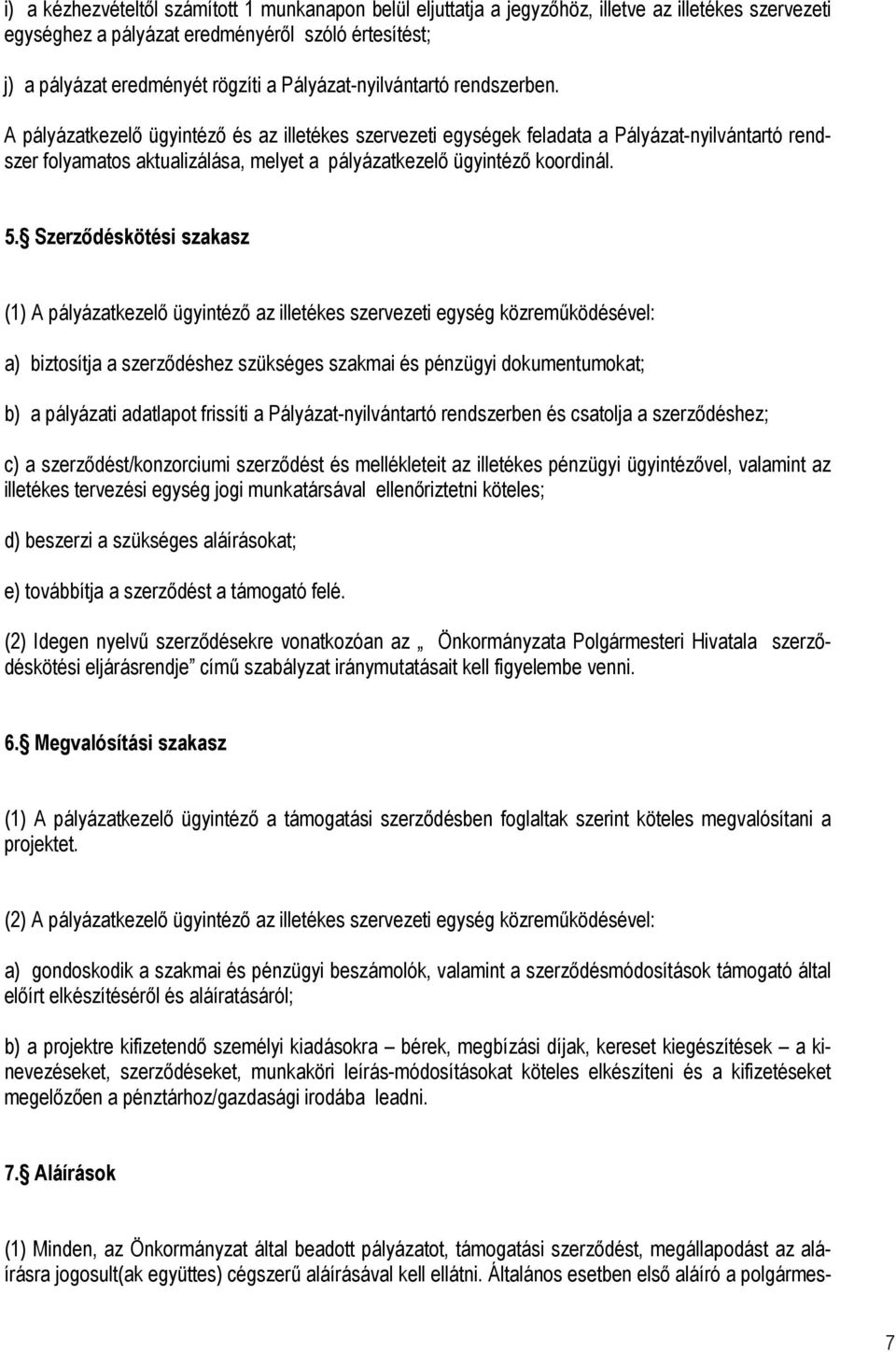 A pályázatkezelő ügyintéző és az illetékes szervezeti egységek feladata a Pályázat-nyilvántartó rendszer folyamatos aktualizálása, melyet a pályázatkezelő ügyintéző koordinál. 5.