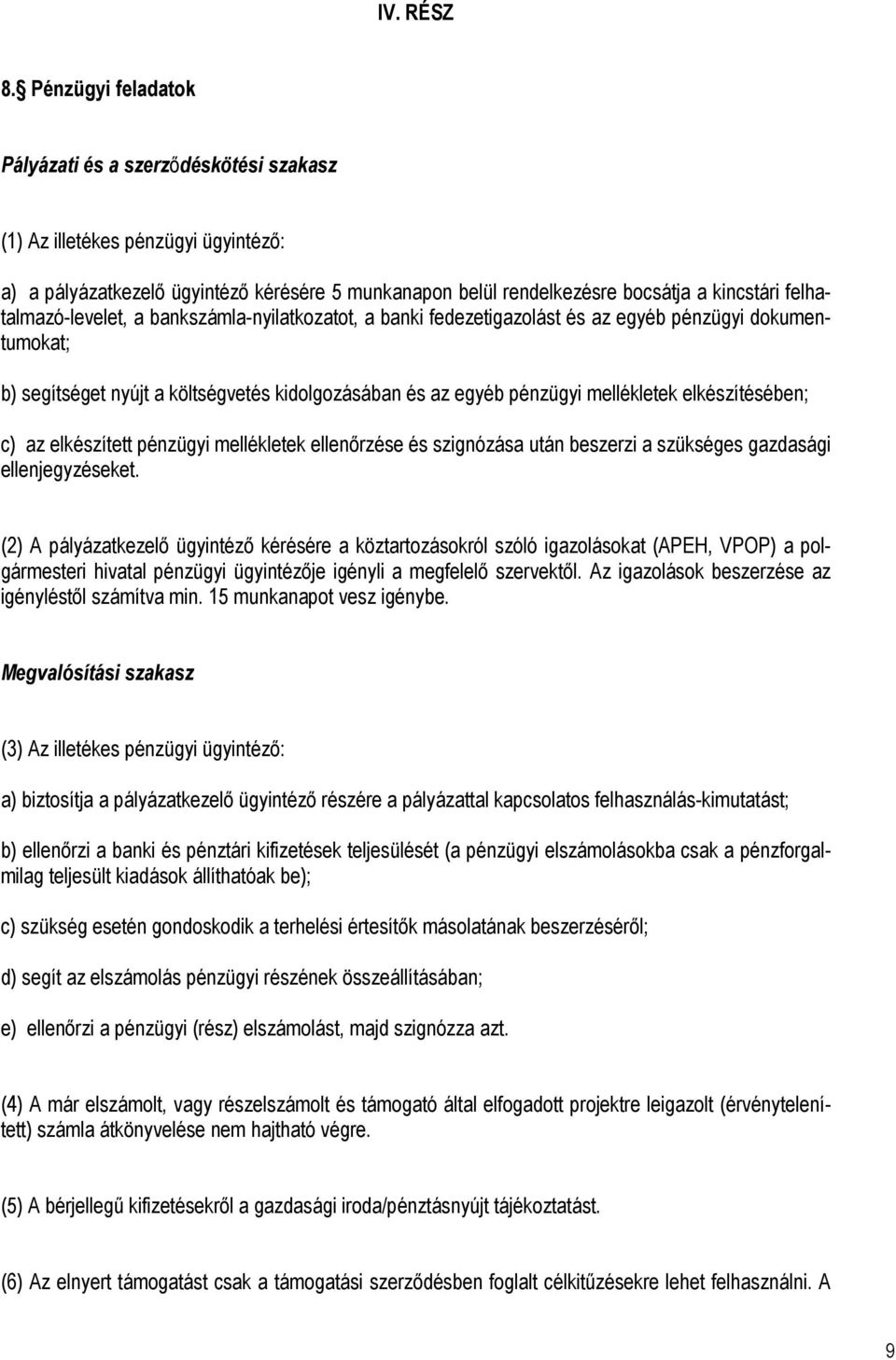 felhatalmazó-levelet, a bankszámla-nyilatkozatot, a banki fedezetigazolást és az egyéb pénzügyi dokumentumokat; b) segítséget nyújt a költségvetés kidolgozásában és az egyéb pénzügyi mellékletek