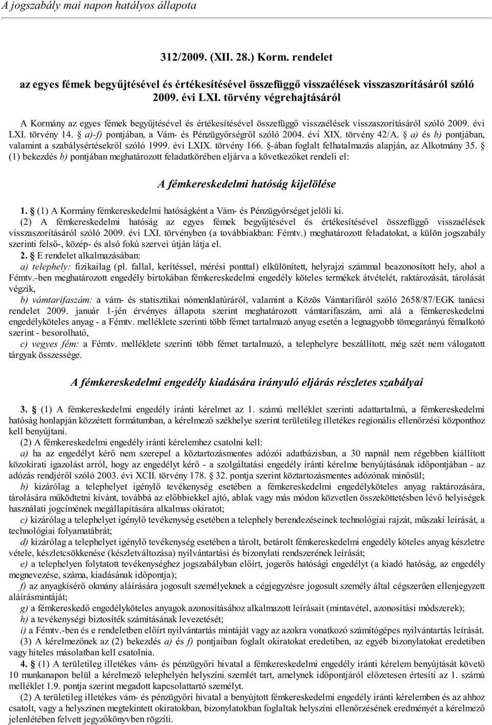 a)-f) pontjában, a Vám- és Pénzügy rségr l szóló 2004. évi XIX. törvény 42/A. a) és b) pontjában, valamint a szabálysértésekr l szóló 1999. évi LXIX. törvény 166.