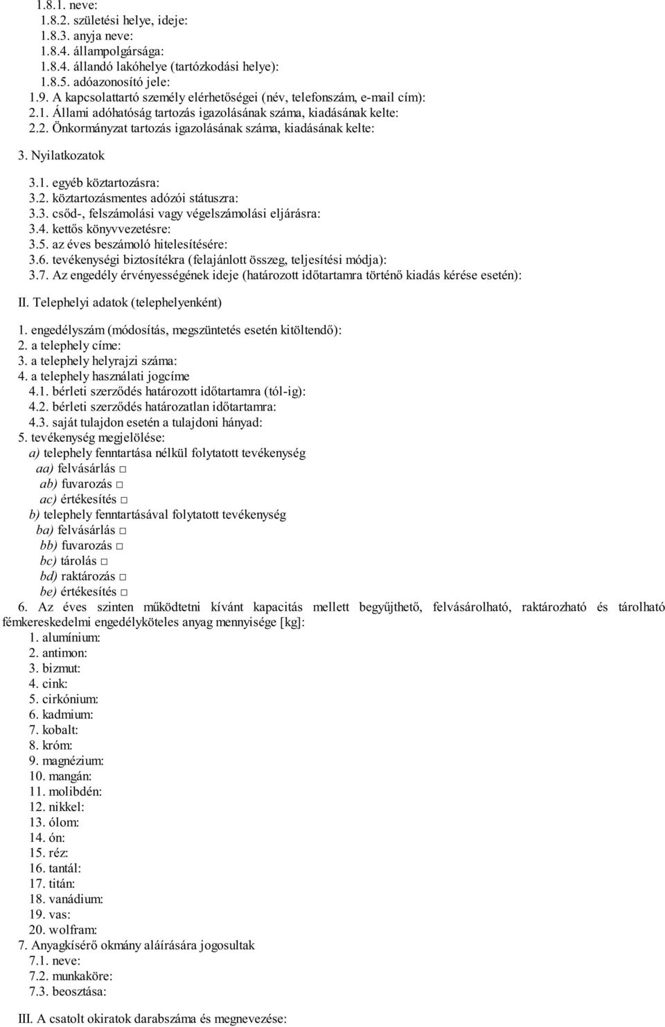 Nyilatkozatok 3.1. egyéb köztartozásra: 3.2. köztartozásmentes adózói státuszra: 3.3. cs d-, felszámolási vagy végelszámolási eljárásra: 3.4. kett s könyvvezetésre: 3.5.