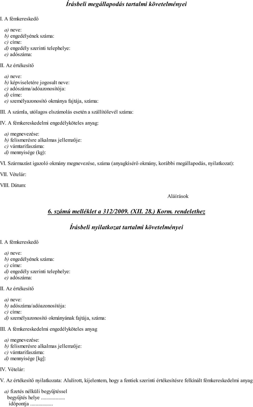 A fémkereskedelmi engedélyköteles anyag: a) megnevezése: b) felismerésre alkalmas jellemz je: c) vámtarifaszáma: d) mennyisége (kg): VI.