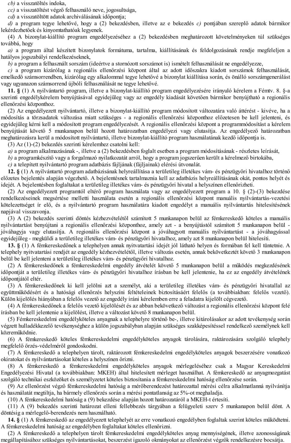 (4) A bizonylat-kiállító program engedélyezéséhez a (2) bekezdésben meghatározott követelményeken túl szükséges továbbá, hogy a) a program által készített bizonylatok formátuma, tartalma,