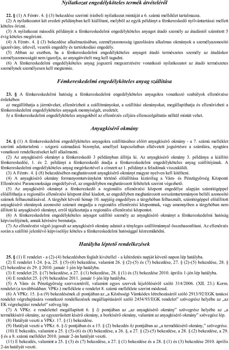 (3) A nyilatkozat második példányát a fémkereskedelmi engedélyköteles anyagot átadó személy az átadástól számított 5 évig köteles meg rizni. (4) A Fémtv. 4.