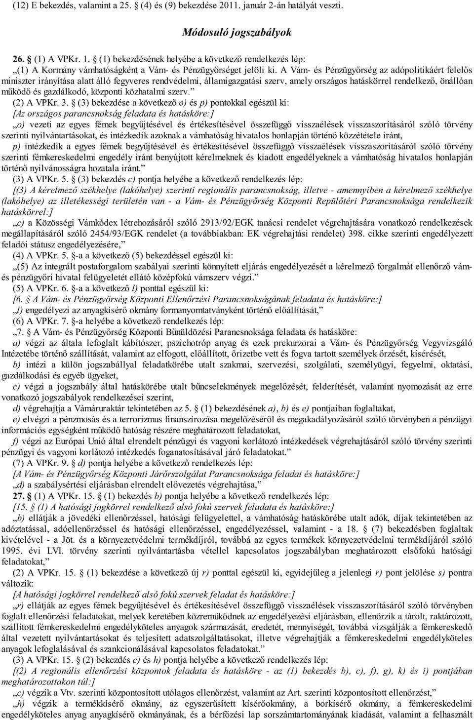A Vám- és Pénzügy rség az adópolitikáért felel s miniszter irányítása alatt álló fegyveres rendvédelmi, államigazgatási szerv, amely országos hatáskörrel rendelkez, önállóan m köd és gazdálkodó,