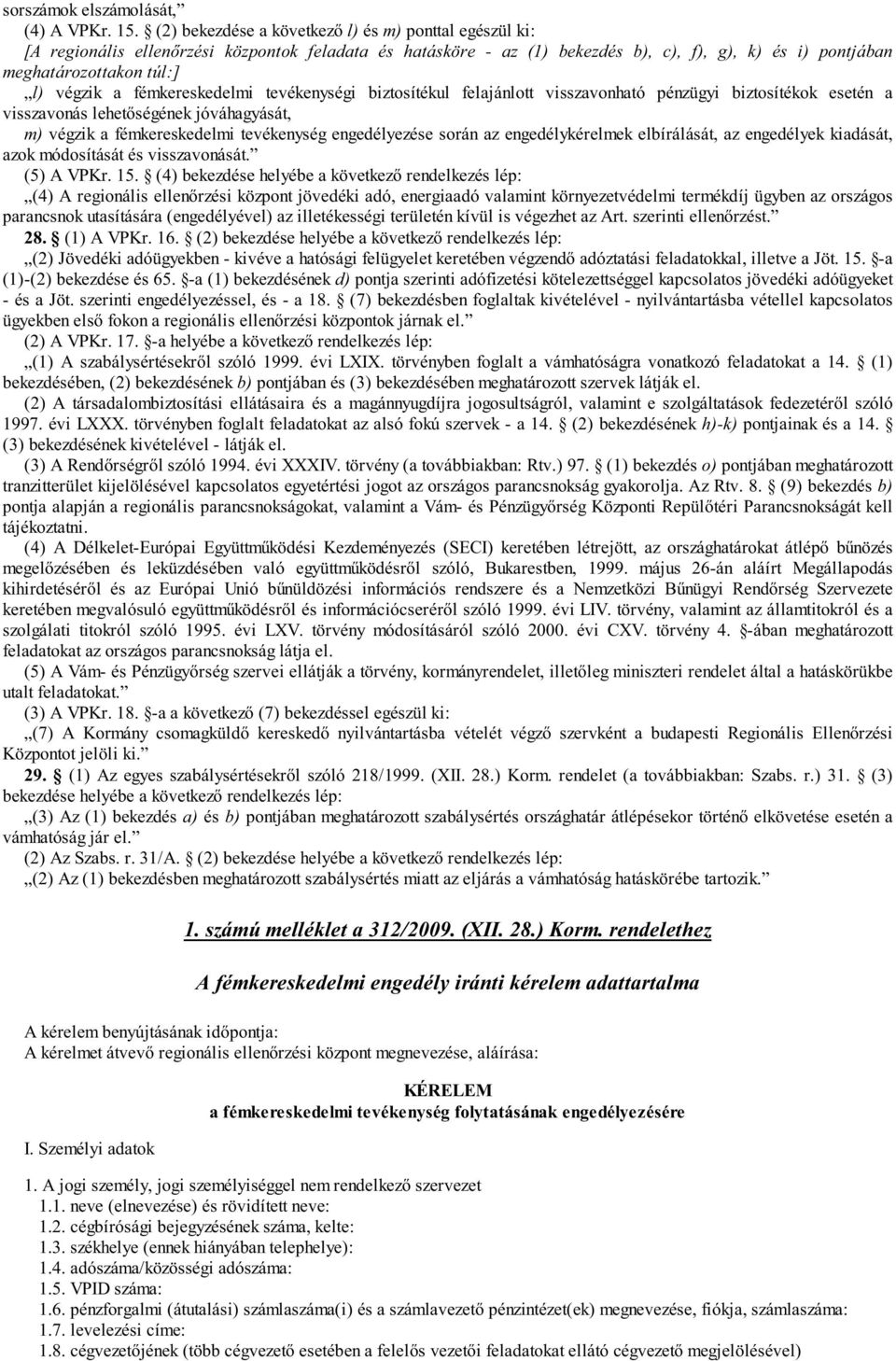 a fémkereskedelmi tevékenységi biztosítékul felajánlott visszavonható pénzügyi biztosítékok esetén a visszavonás lehet ségének jóváhagyását, m) végzik a fémkereskedelmi tevékenység engedélyezése