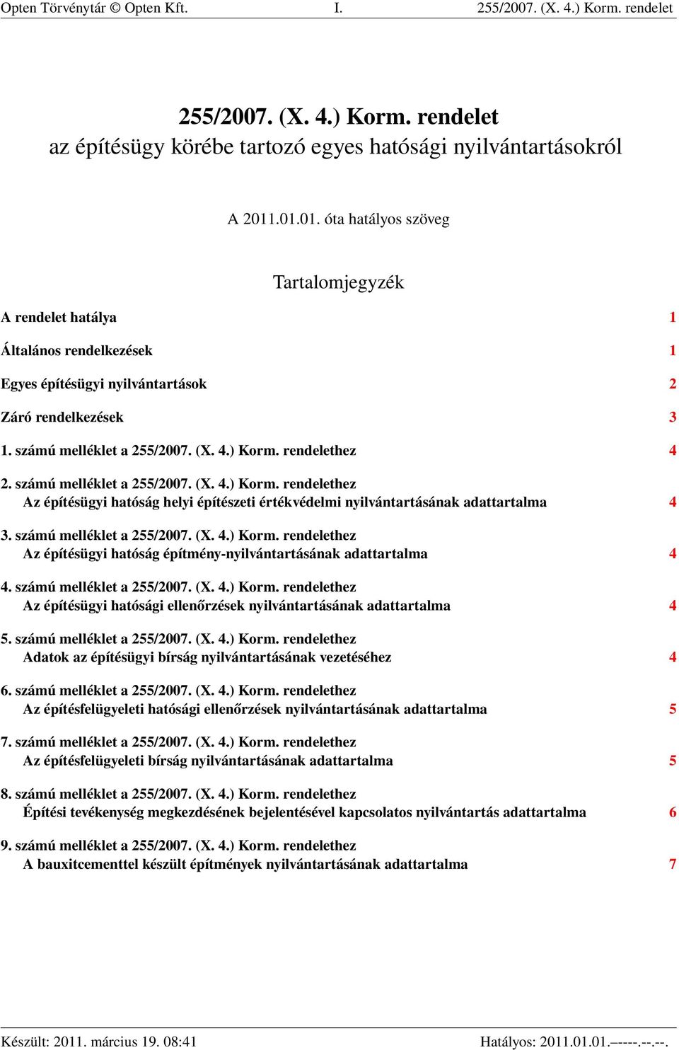 rendelethez 4 2. számú melléklet a 255/2007. (X. 4.) Korm. rendelethez Az építésügyi hatóság helyi építészeti értékvédelmi nyilvántartásának adattartalma 4 3. számú melléklet a 255/2007. (X. 4.) Korm. rendelethez Az építésügyi hatóság építmény-nyilvántartásának adattartalma 4 4.