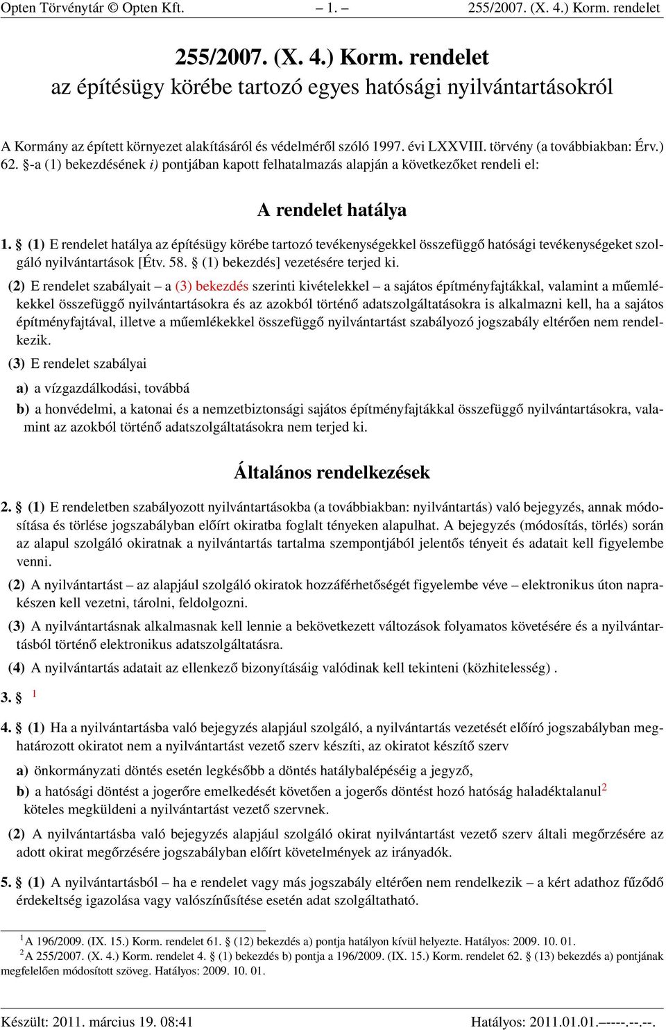 (1) E rendelet hatálya az építésügy körébe tartozó tevékenységekkel összefüggő hatósági tevékenységeket szolgáló nyilvántartások [Étv. 58. (1) bekezdés] vezetésére terjed ki.