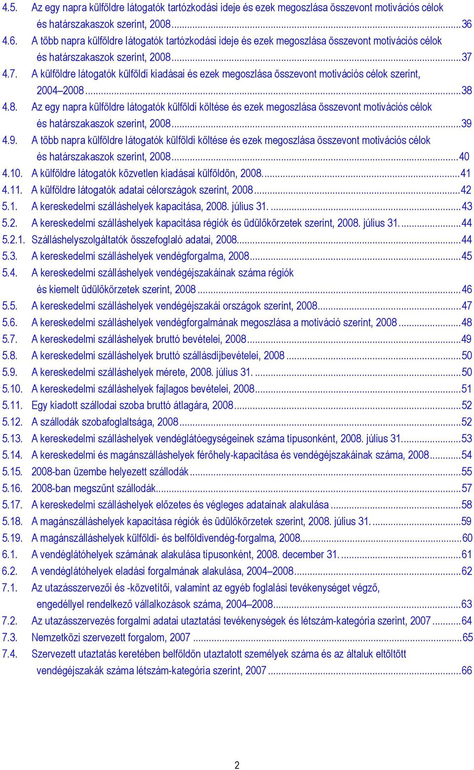 4.7. A külföldre látogatók külföldi kiadásai és ezek megoszlása összevont motivációs célok szerint, 2004 2008.