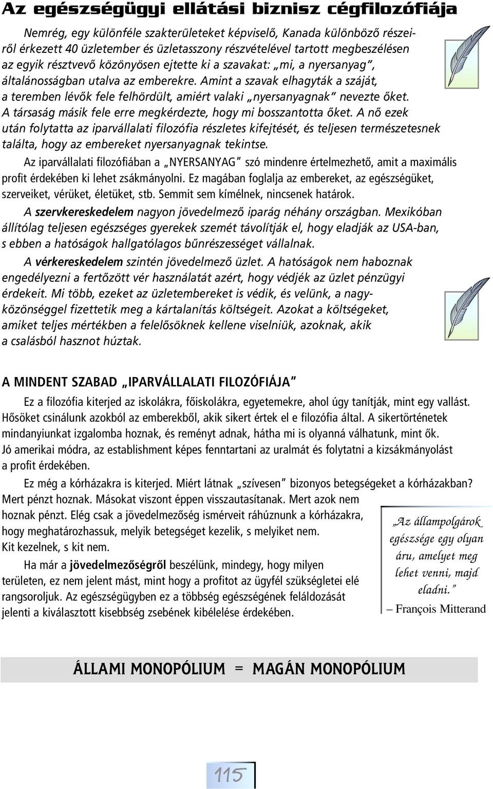 Amint a szavak elhagyták a száját, a teremben lévôk fele felhördült, amiért valaki nyersanyagnak nevezte ôket. A társaság másik fele erre megkérdezte, hogy mi bosszantotta ôket.