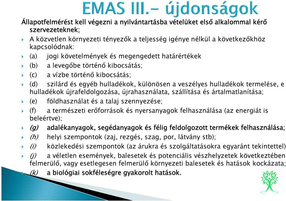 újrafeldolgozása, újrahasználata, szállítása és ártalmatlanítása; (e) földhasználat és a talaj szennyezése; (f) a természeti erőforrások és nyersanyagok felhasználása (az energiát is beleértve); (g)