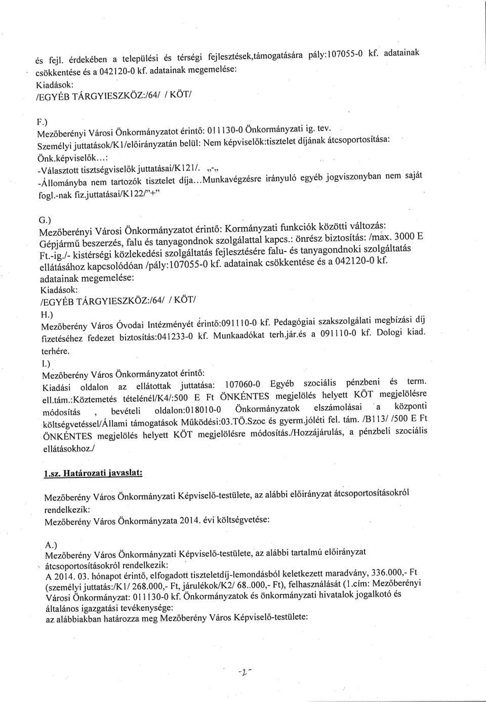 - -Állományba nem tartozók tisztelet díja... Munkavégzésre irányuló egyéb jogviszonyban nem saját fogl.-nak fiz.juttatásai/k122/ + G.