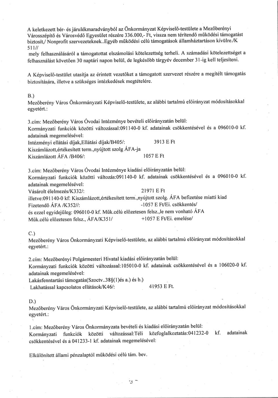 A számadási kötelezettséget a felhasználást követően 30 naptári napon belül, de legkésőbb tárgyév december 31-ig kell teljesíteni.