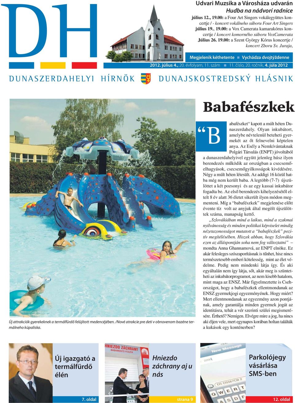 júla 2012 DUNASZERDAHELYI HÍRNÖK DUNAJSKOSTREDSKÝ HLÁSNIK Új attrakciók gyerekeknek a termálfürdő felújított medencéjében. /Nové atrakcie pre deti v obnovenom bazéne termálneho kúpaliska.