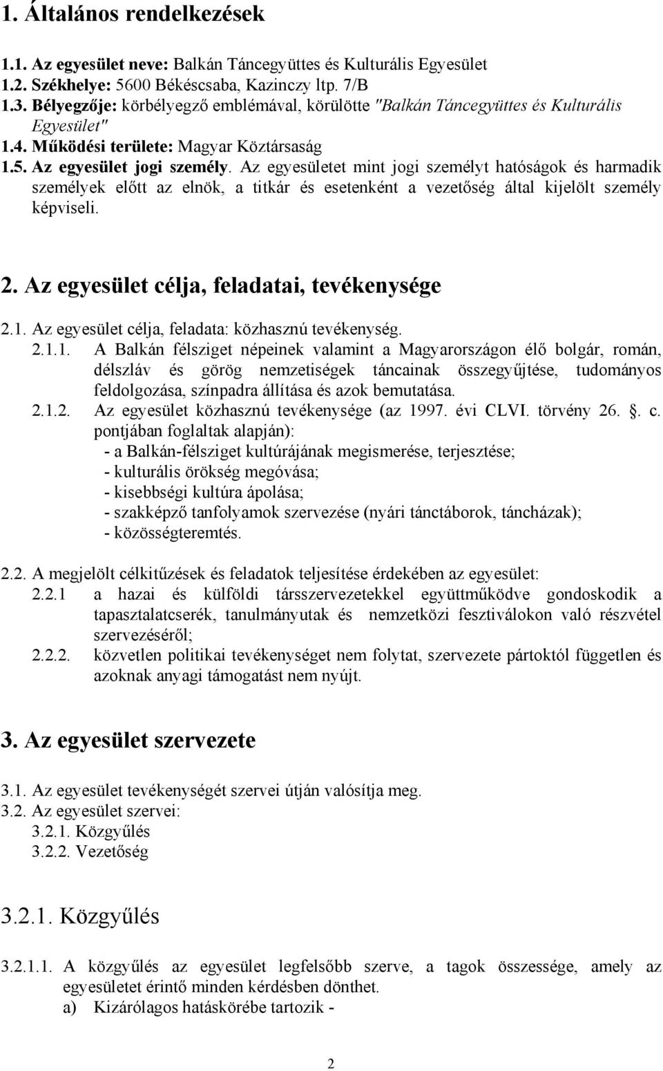 Az egyesületet mint jogi személyt hatóságok és harmadik személyek előtt az elnök, a titkár és esetenként a vezetőség által kijelölt személy képviseli. 2. Az egyesület célja, feladatai, tevékenysége 2.