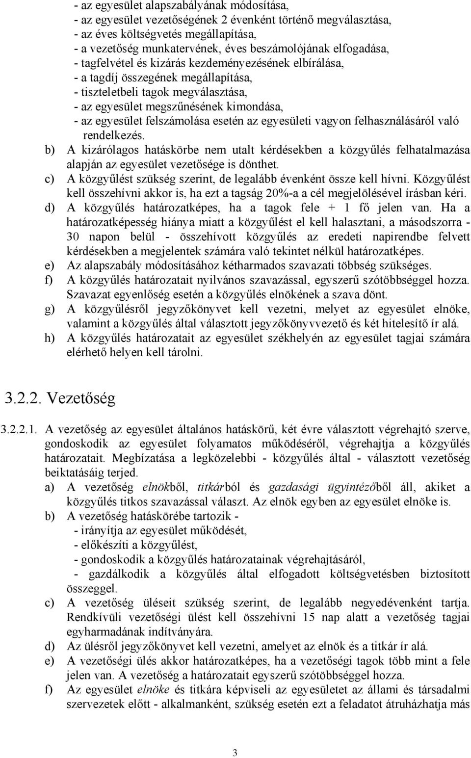 felszámolása esetén az egyesületi vagyon felhasználásáról való rendelkezés. b) A kizárólagos hatáskörbe nem utalt kérdésekben a közgyűlés felhatalmazása alapján az egyesület vezetősége is dönthet.