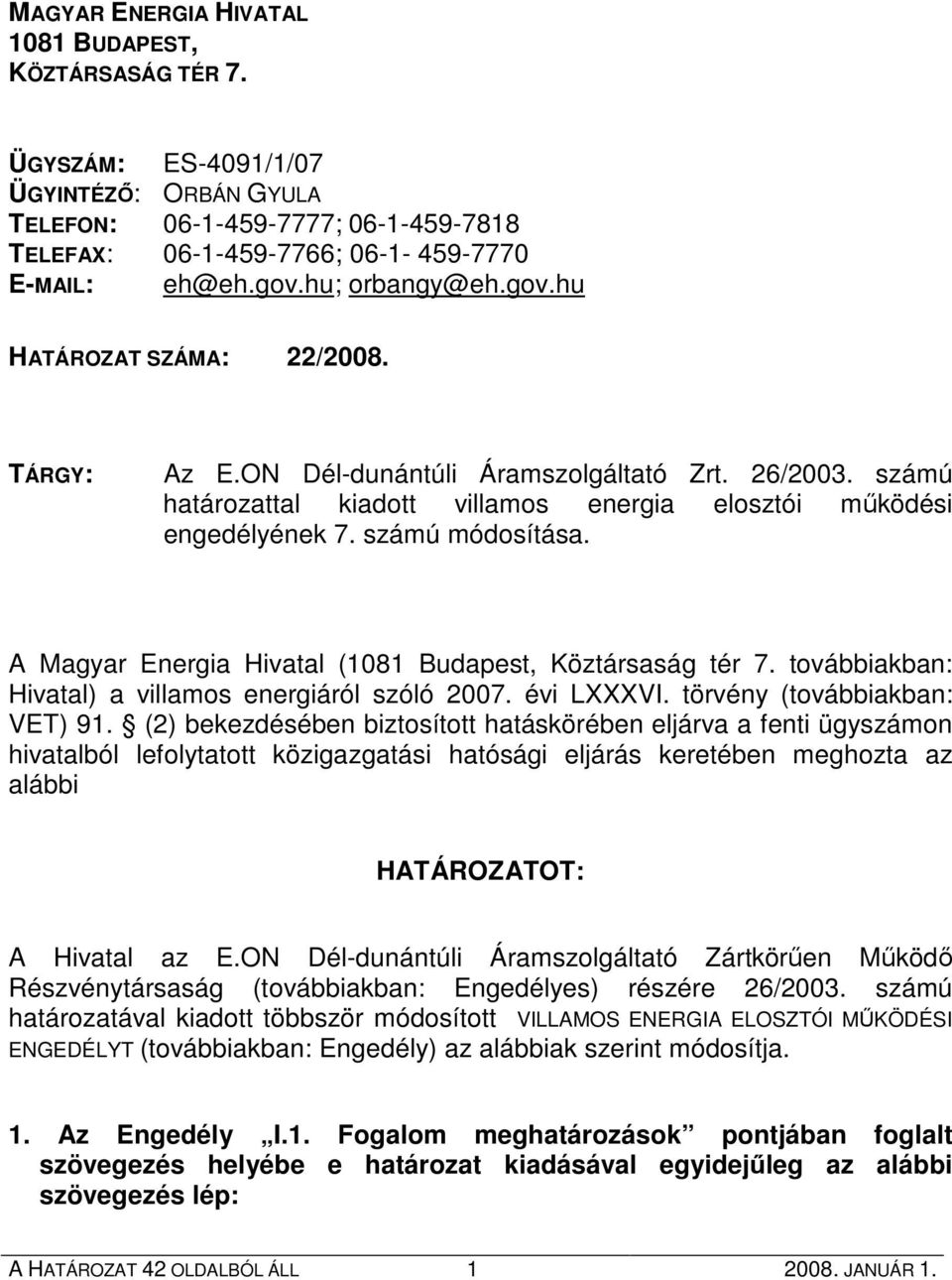 számú módosítása. A Magyar Energia Hivatal (1081 Budapest, Köztársaság tér 7. továbbiakban: Hivatal) a villamos energiáról szóló 2007. évi LXXXVI. törvény (továbbiakban: VET) 91.