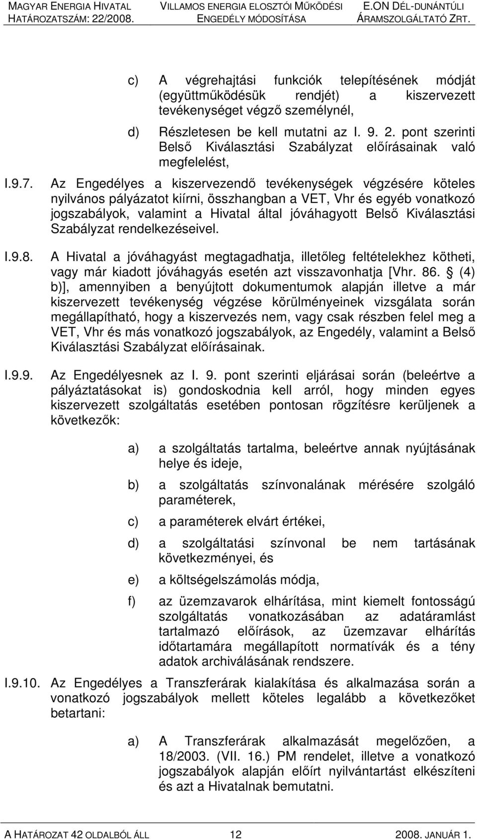 vonatkozó jogszabályok, valamint a Hivatal által jóváhagyott Belsı Kiválasztási Szabályzat rendelkezéseivel.