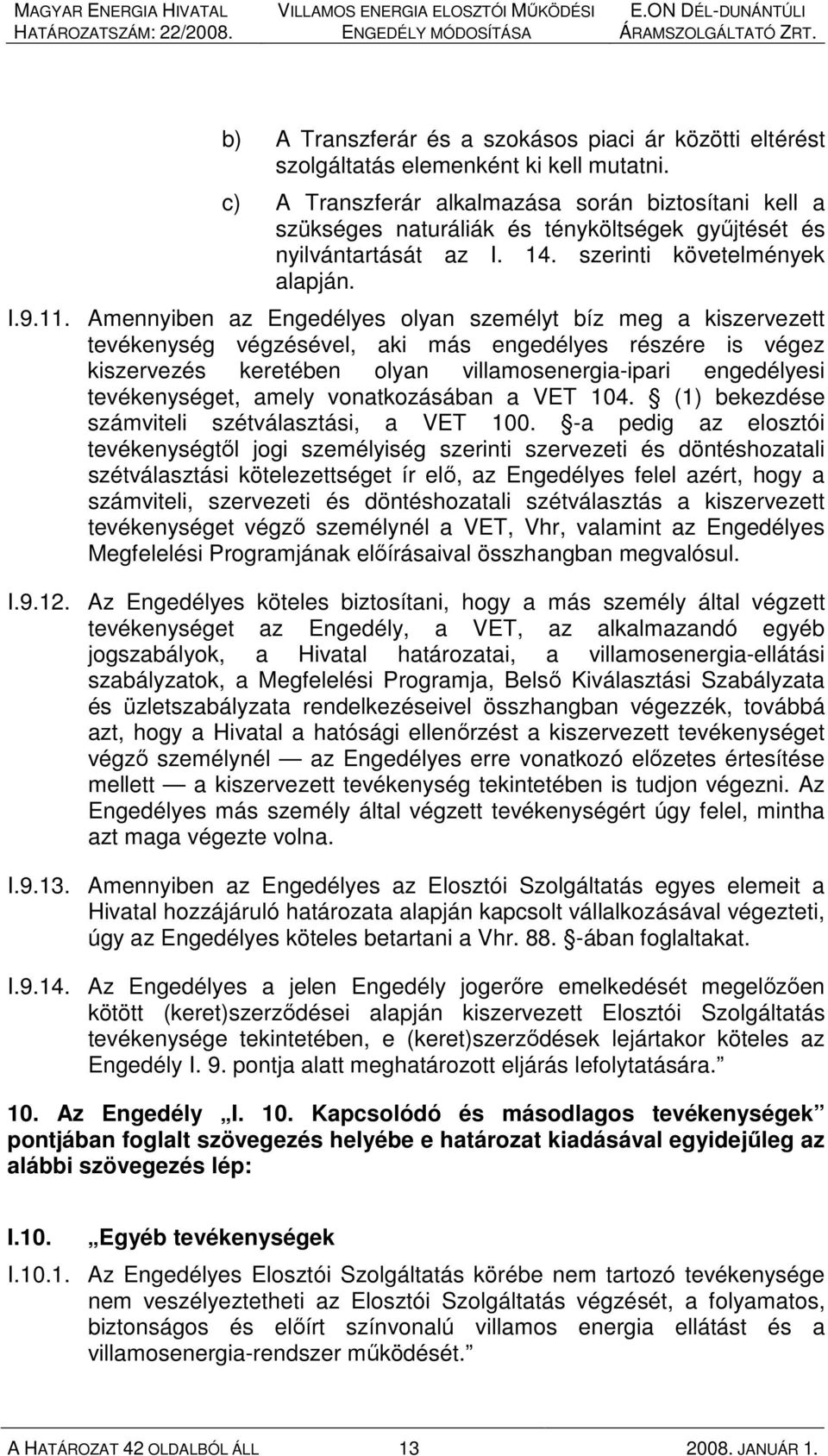 Amennyiben az Engedélyes olyan személyt bíz meg a kiszervezett tevékenység végzésével, aki más engedélyes részére is végez kiszervezés keretében olyan villamosenergia-ipari engedélyesi tevékenységet,