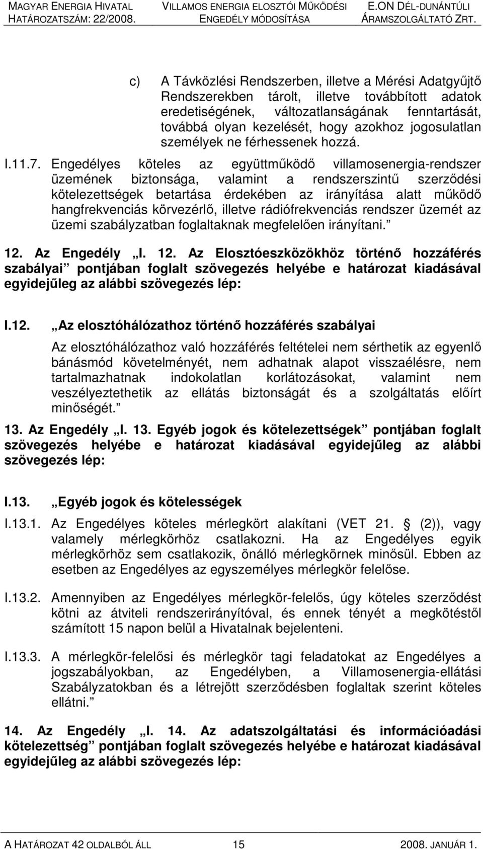 Engedélyes köteles az együttmőködı villamosenergia-rendszer üzemének biztonsága, valamint a rendszerszintő szerzıdési kötelezettségek betartása érdekében az irányítása alatt mőködı hangfrekvenciás