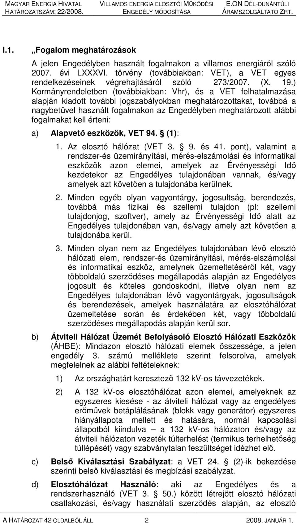 ) Kormányrendeletben (továbbiakban: Vhr), és a VET felhatalmazása alapján kiadott további jogszabályokban meghatározottakat, továbbá a nagybetővel használt fogalmakon az Engedélyben meghatározott