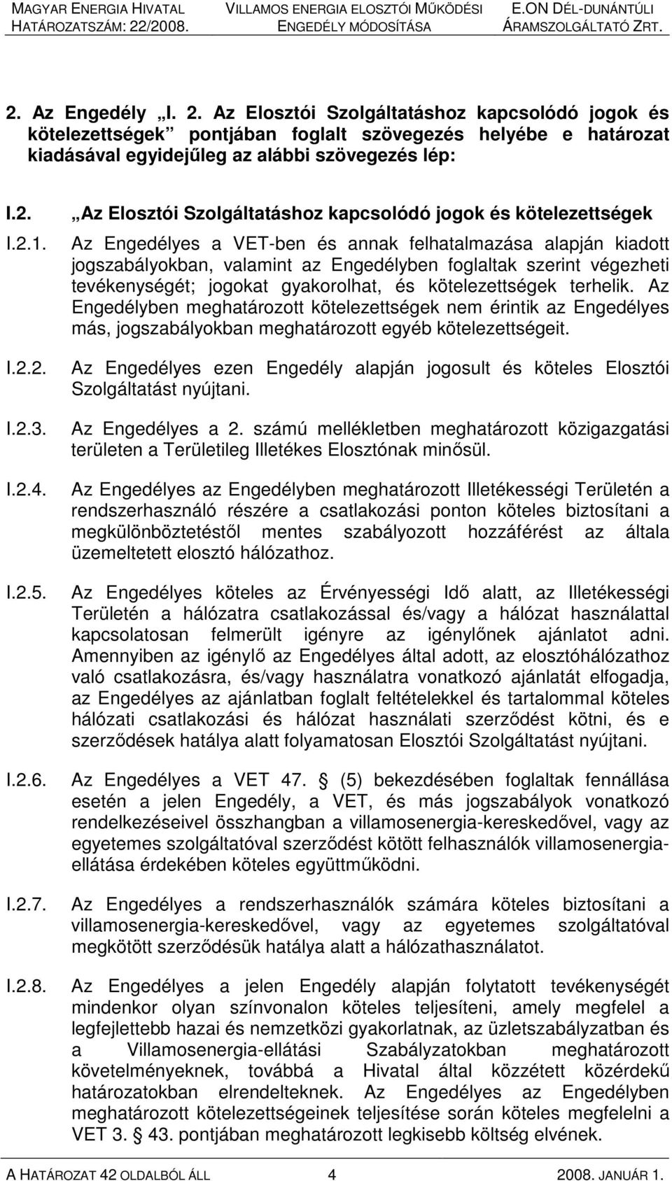 Az Elosztói Szolgáltatáshoz kapcsolódó jogok és kötelezettségek Az Engedélyes a VET-ben és annak felhatalmazása alapján kiadott jogszabályokban, valamint az Engedélyben foglaltak szerint végezheti