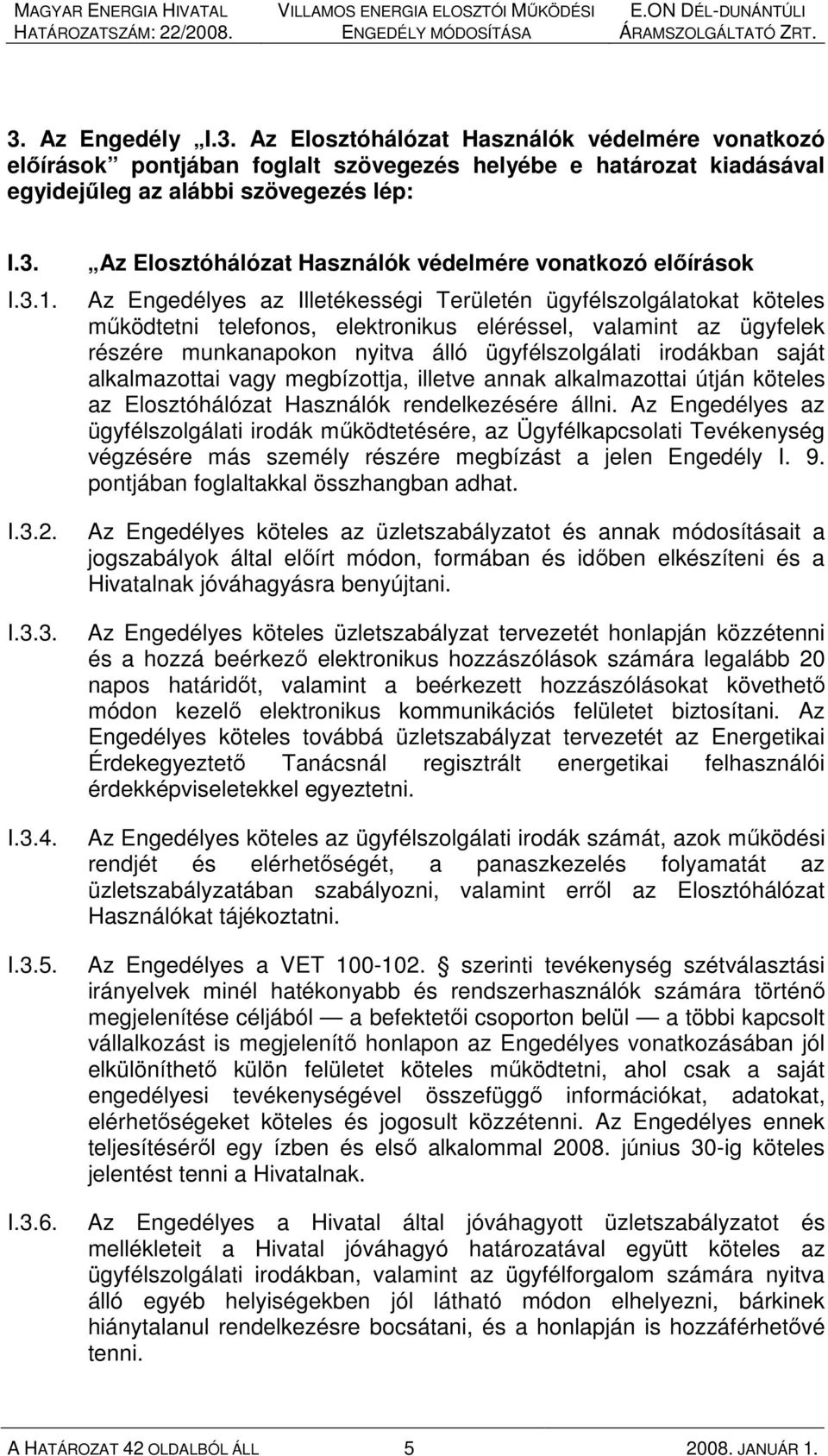 Az Elosztóhálózat Használók védelmére vonatkozó elıírások Az Engedélyes az Illetékességi Területén ügyfélszolgálatokat köteles mőködtetni telefonos, elektronikus eléréssel, valamint az ügyfelek