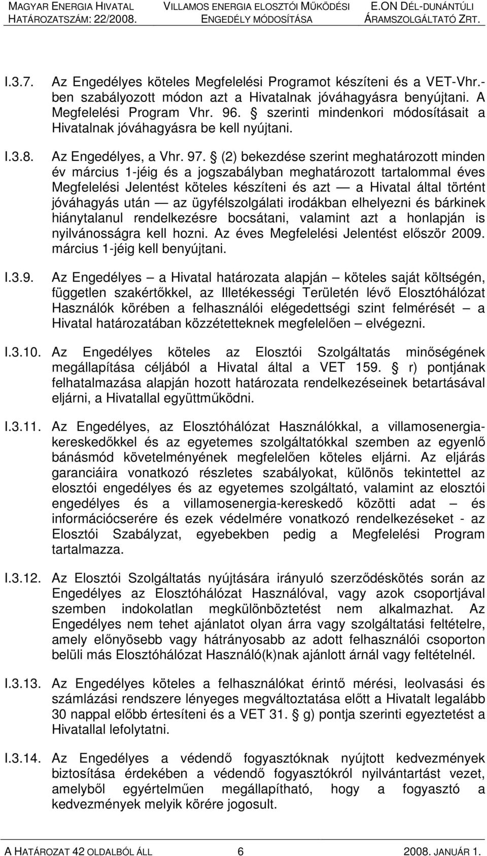 (2) bekezdése szerint meghatározott minden év március 1-jéig és a jogszabályban meghatározott tartalommal éves Megfelelési Jelentést köteles készíteni és azt a Hivatal által történt jóváhagyás után