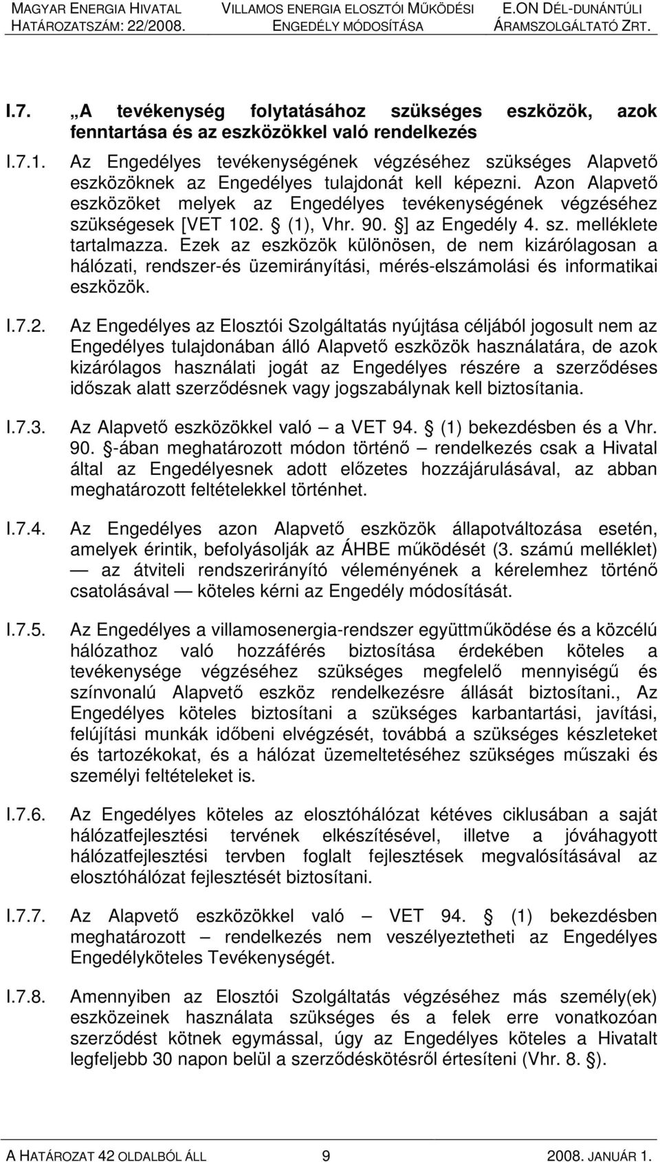 Azon Alapvetı eszközöket melyek az Engedélyes tevékenységének végzéséhez szükségesek [VET 102. (1), Vhr. 90. ] az Engedély 4. sz. melléklete tartalmazza.