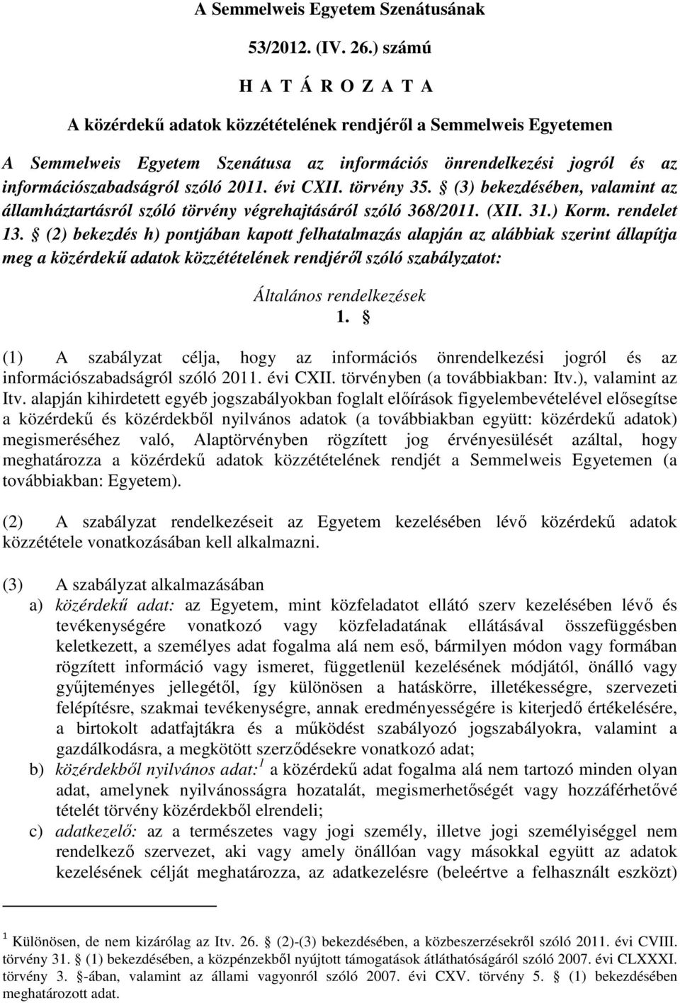2011. évi CXII. törvény 35. (3) bekezdésében, valamint az államháztartásról szóló törvény végrehajtásáról szóló 368/2011. (XII. 31.) Korm. rendelet 13.