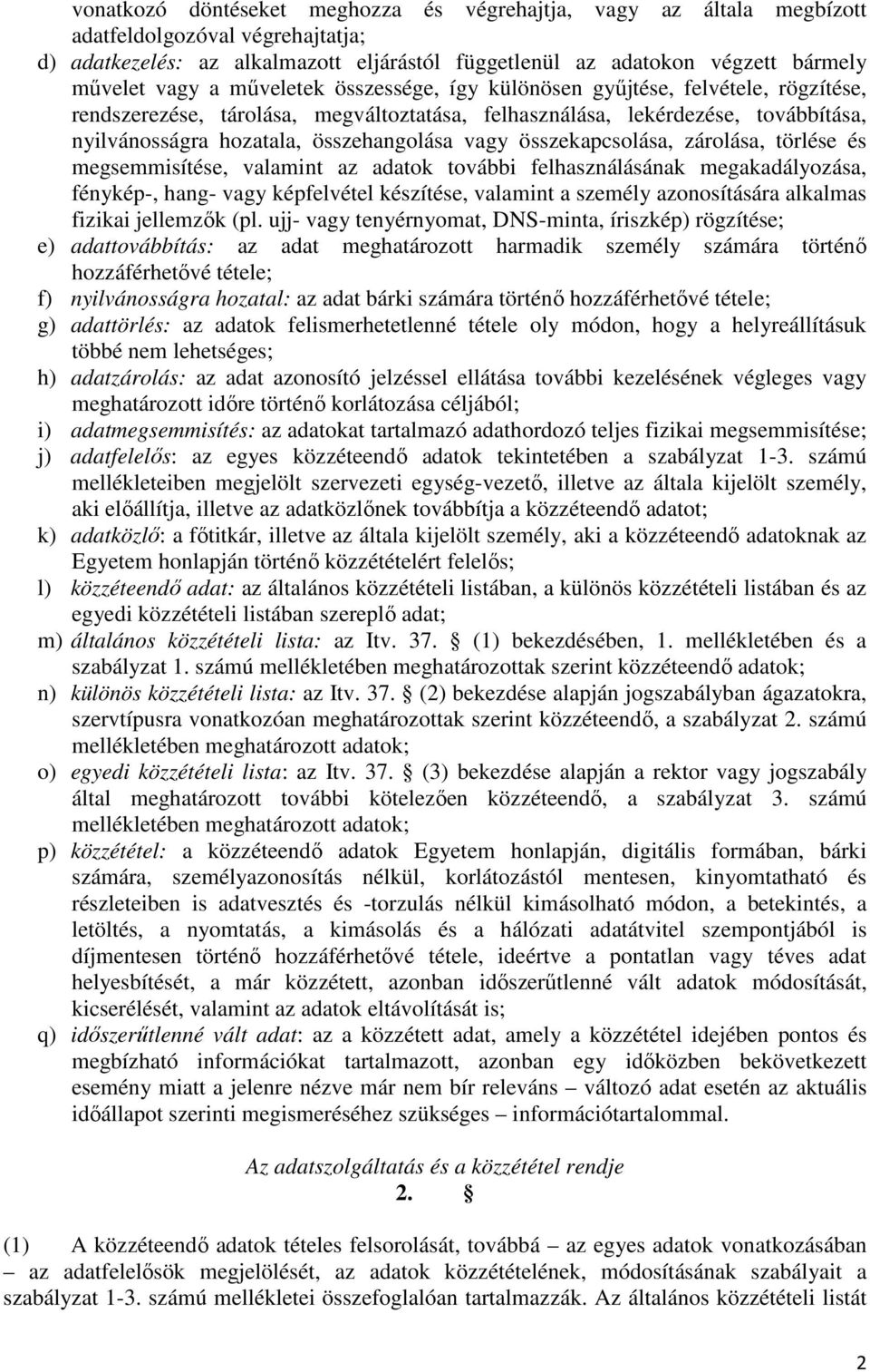 összekapcsolása, zárolása, törlése és megsemmisítése, valamint az adatok további felhasználásának megakadályozása, fénykép-, hang- vagy képfelvétel készítése, valamint a személy azonosítására