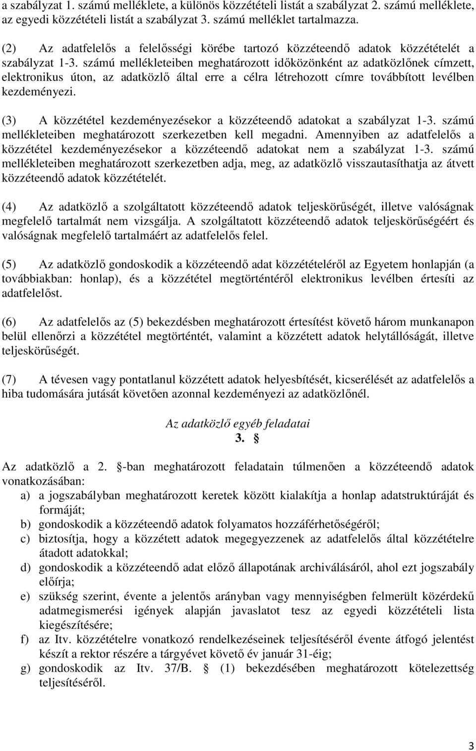 számú mellékleteiben meghatározott idıközönként az adatközlınek címzett, elektronikus úton, az adatközlı által erre a célra létrehozott címre továbbított levélben kezdeményezi.