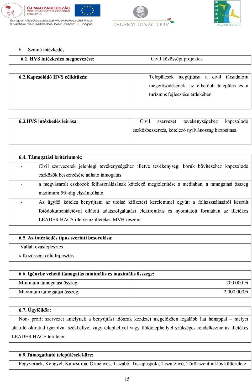 HVS intézkedés leírása: Civil szervezet tevékenységéhez kapcsolódó eszközbeszerzés, kötelező nyilvánosság biztosítása. 6.4.