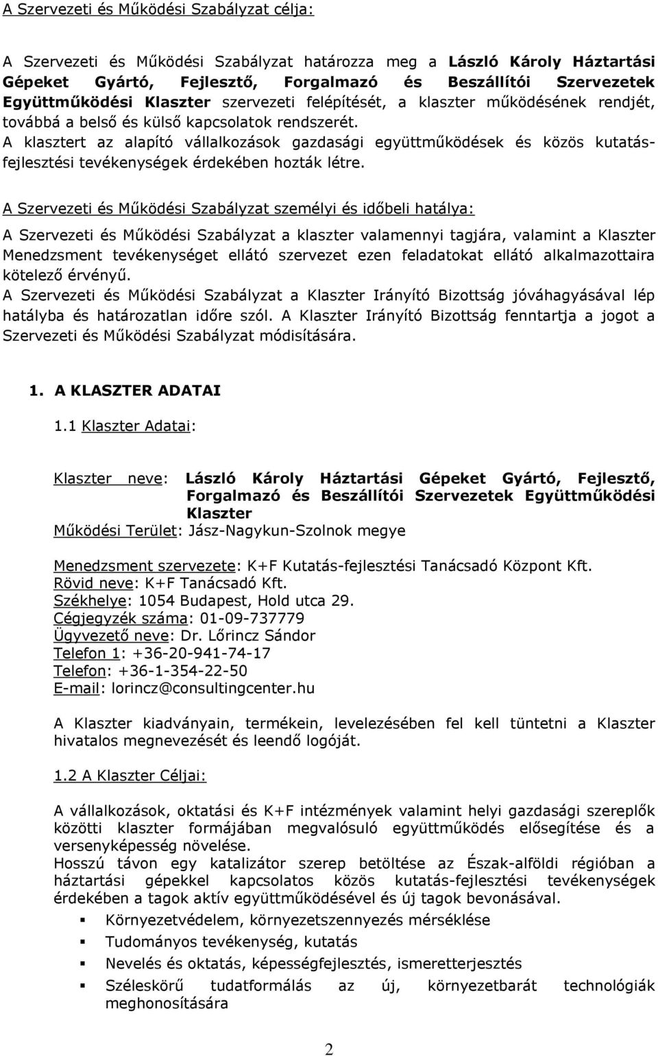 A klasztert az alapító vállalkozások gazdasági együttműködések és közös kutatásfejlesztési tevékenységek érdekében hozták létre.