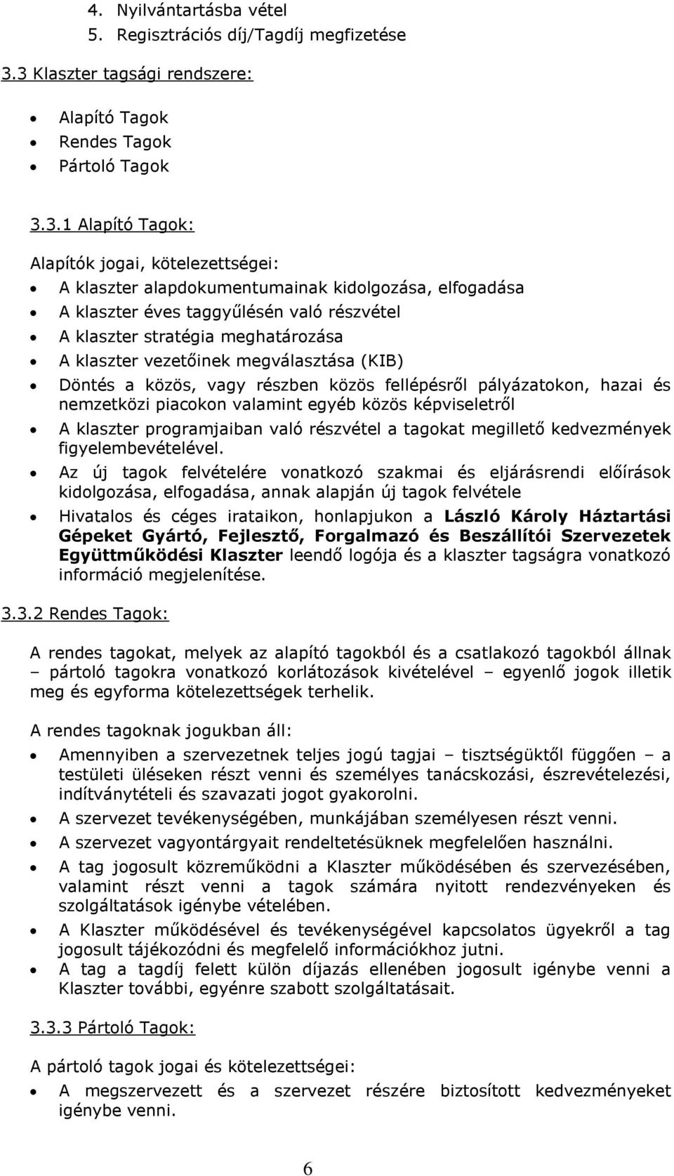 taggyűlésén való részvétel A klaszter stratégia meghatározása A klaszter vezetőinek megválasztása (KIB) Döntés a közös, vagy részben közös fellépésről pályázatokon, hazai és nemzetközi piacokon