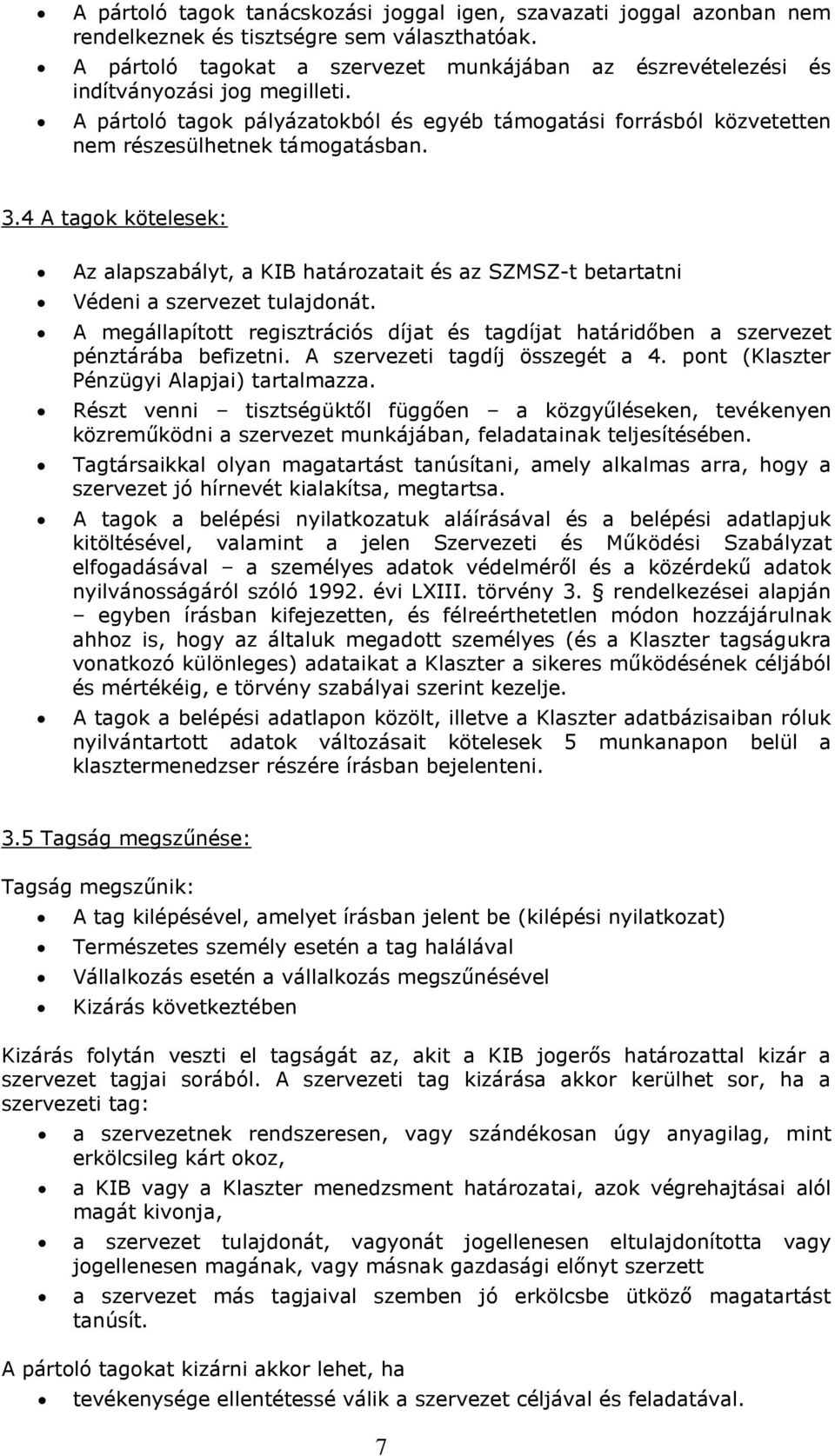 4 A tagok kötelesek: Az alapszabályt, a KIB határozatait és az SZMSZ-t betartatni Védeni a szervezet tulajdonát.