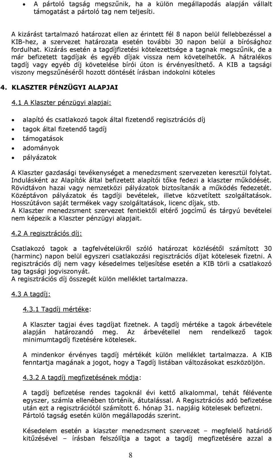 Kizárás esetén a tagdíjfizetési kötelezettsége a tagnak megszűnik, de a már befizetett tagdíjak és egyéb díjak vissza nem követelhetők.