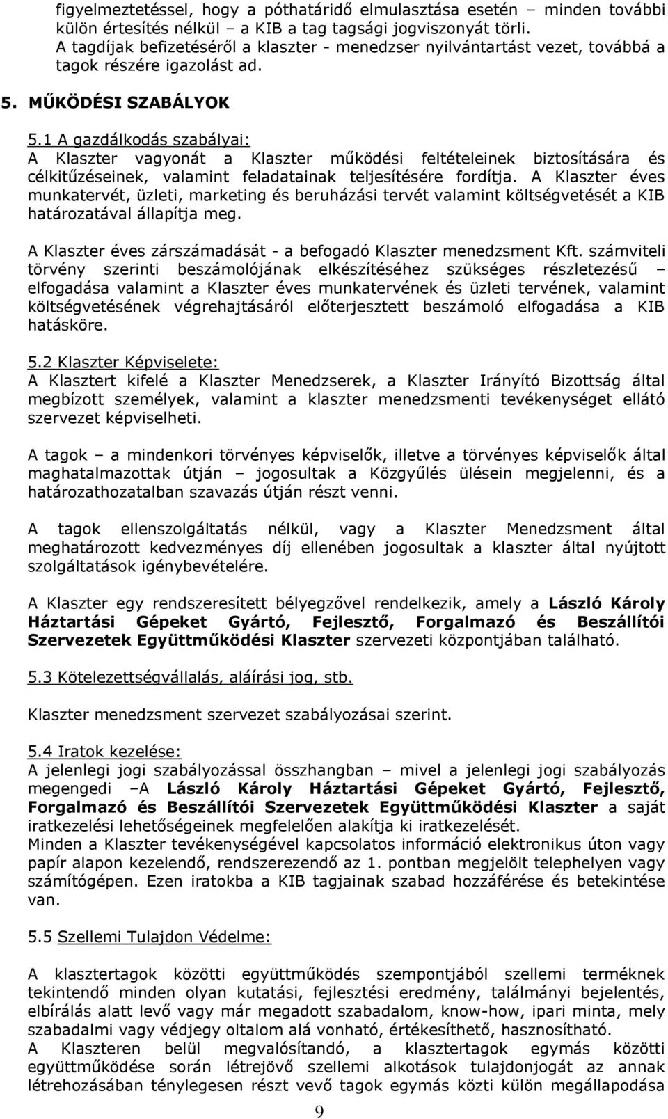 1 A gazdálkodás szabályai: A Klaszter vagyonát a Klaszter működési feltételeinek biztosítására és célkitűzéseinek, valamint feladatainak teljesítésére fordítja.