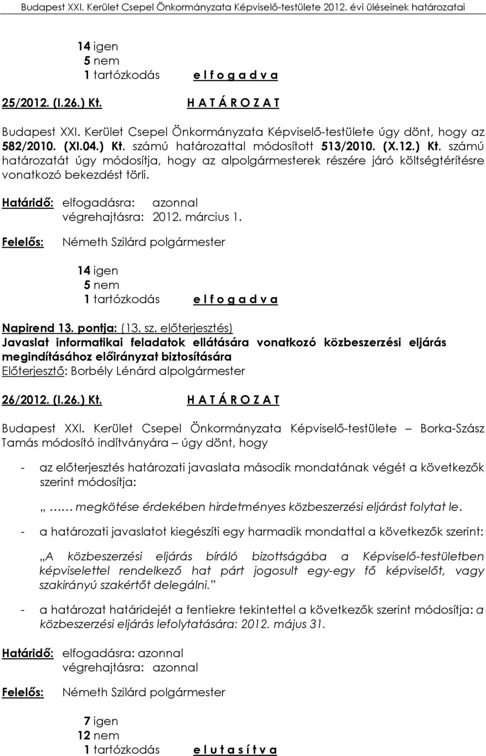 előterjesztés) Javaslat informatikai feladatok ellátására vonatkozó közbeszerzési eljárás megindításához előirányzat biztosítására Előterjesztő: Borbély Lénárd alpolgármester 26/2012. (I.26.) Kt.