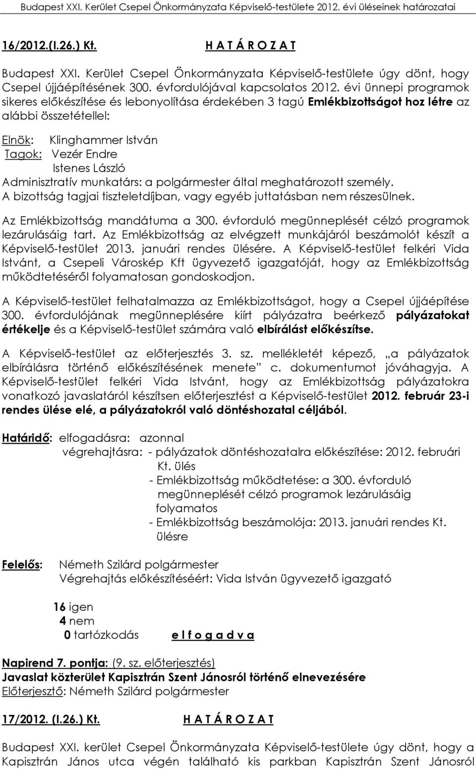 Adminisztratív munkatárs: a polgármester által meghatározott személy. A bizottság tagjai tiszteletdíjban, vagy egyéb juttatásban nem részesülnek. Az Emlékbizottság mandátuma a 300.